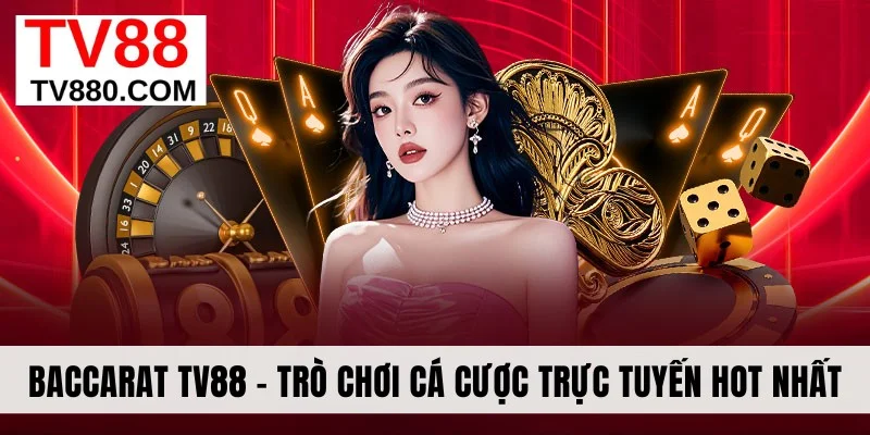 Baccarat TV88 - Trò Chơi Cá Cược Trực Tuyến Hot Nhất 2025