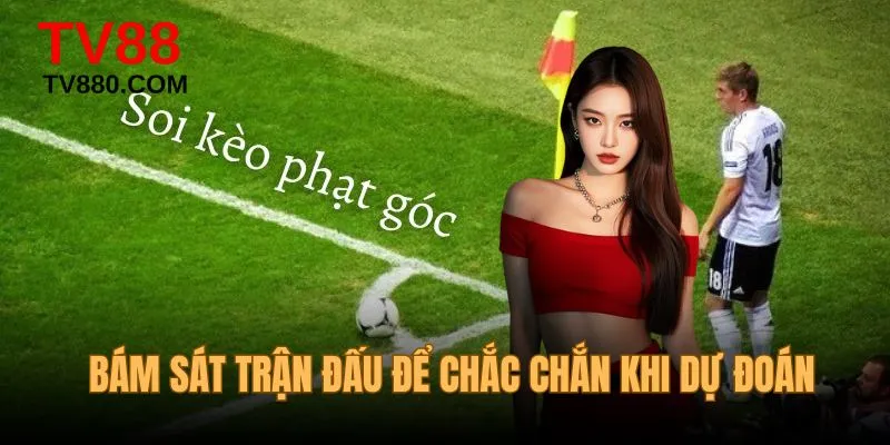 Bám sát trận đấu để thêm phần chắc chắn khi dự đoán