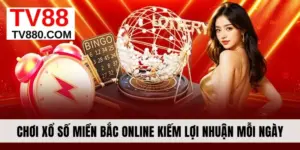 Chơi Xổ Số Miền Bắc Online Kiếm Lợi Nhuận Khủng Mỗi Ngày