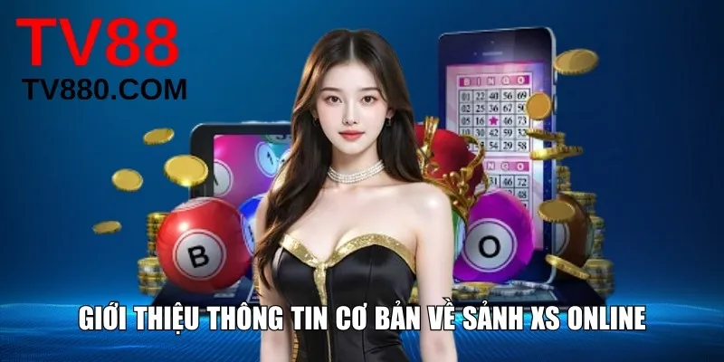 Giới thiệu thông tin cơ bản về sảnh XS online