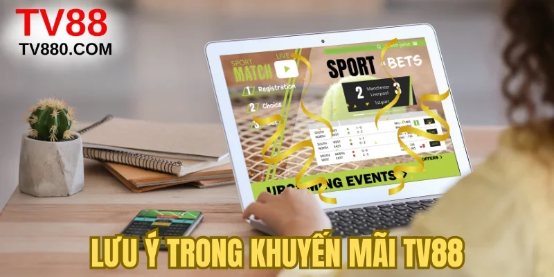 Lưu ý trong khuyến mãi TV88