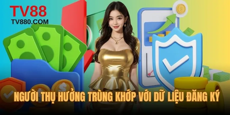 Người thụ hưởng trùng khớp với dữ liệu đăng ký