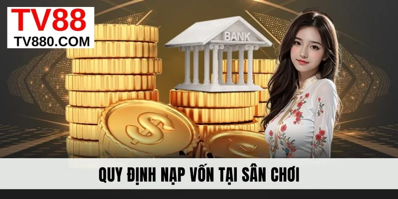 Quy định nạp vốn tại sân chơi tv88
