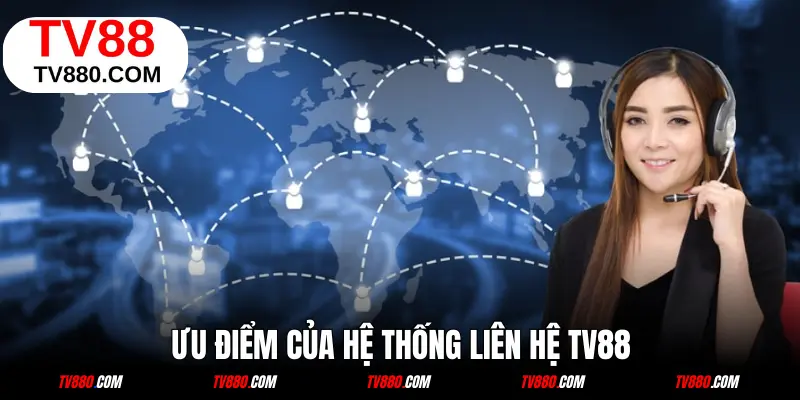 Ưu điểm của hệ thống liên hệ TV88