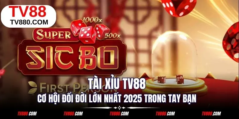 Tài Xỉu TV88 - Cơ Hội Đổi Đời Lớn Nhất 2025 Trong Tay Bạn